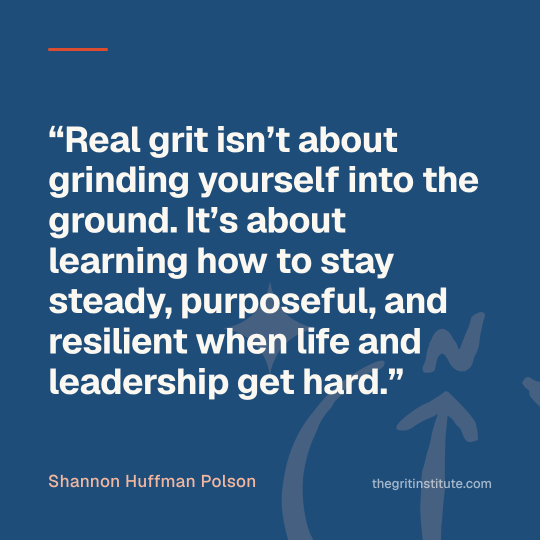 Quote card: Real grit isn’t about grinding yourself into the ground. It’s about learning how to stay steady, purposeful, and resilient when life and leadership get hard.