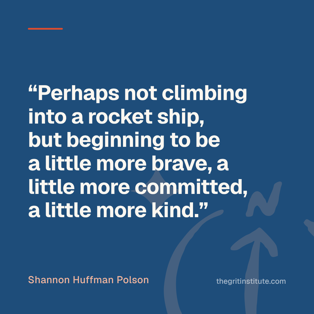 Quote card: Perhaps not climbing into a rocket ship, but beginning to be a little more brave, a little more committed, a little more kind.